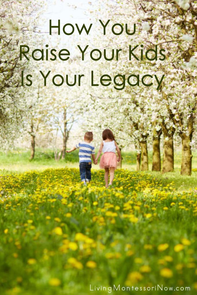 How You Raise Your Kids Is YOUR Legacy